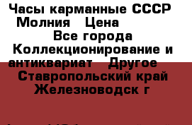 Часы карманные СССР. Молния › Цена ­ 2 500 - Все города Коллекционирование и антиквариат » Другое   . Ставропольский край,Железноводск г.